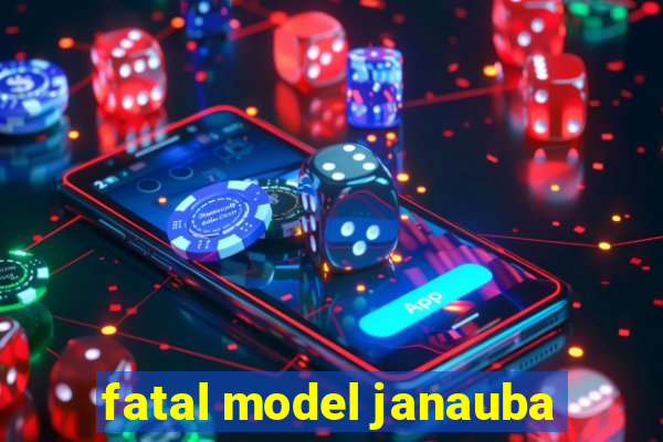 fatal model janauba